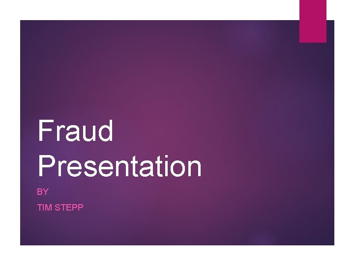 Fraud Presentation BY TIM STEPP 