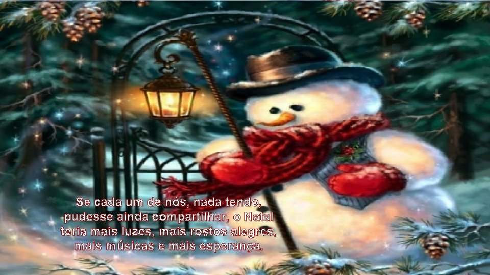 Se cada um de nós, nada tendo, pudesse ainda compartilhar, o Natal teria mais