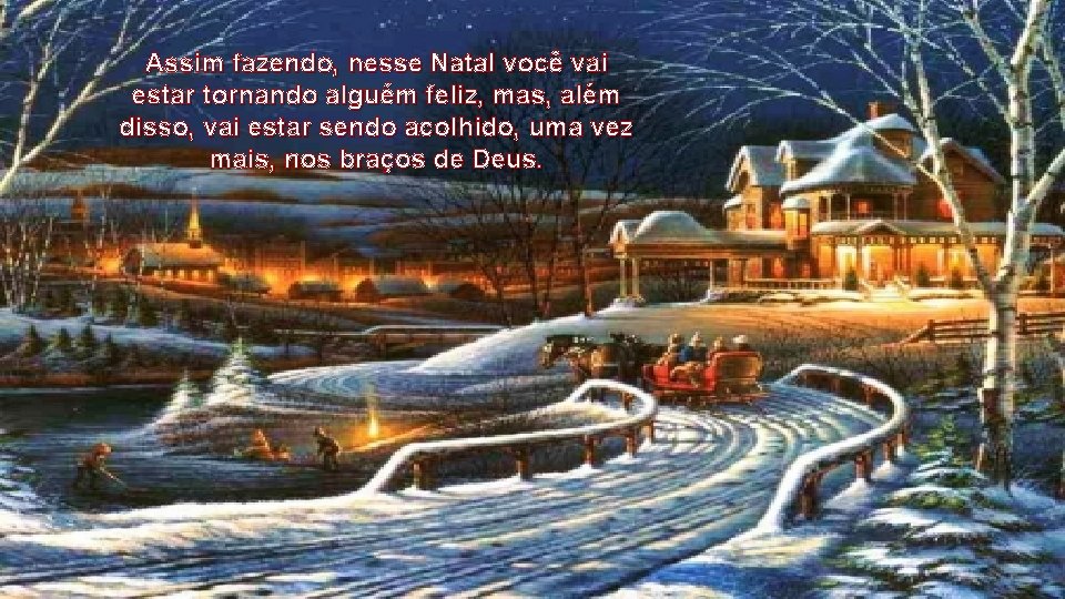 Assim fazendo, nesse Natal você vai estar tornando alguém feliz, mas, além disso, vai