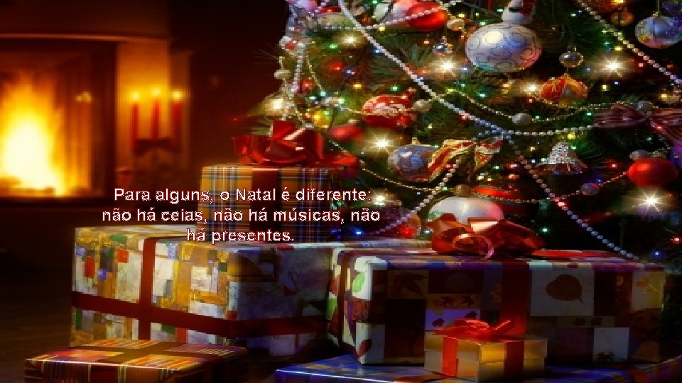 Para alguns, o Natal é diferente: não há ceias, não há músicas, não há