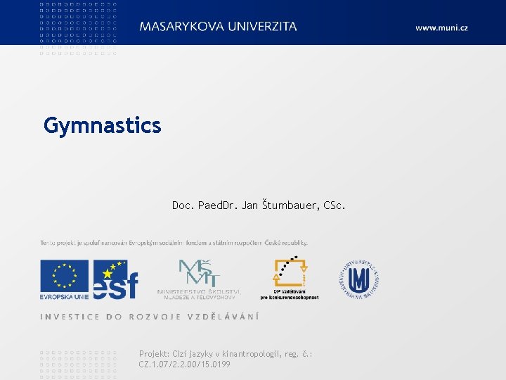 Gymnastics Doc. Paed. Dr. Jan Štumbauer, CSc. Projekt: Cizí jazyky v kinantropologii, reg. č.