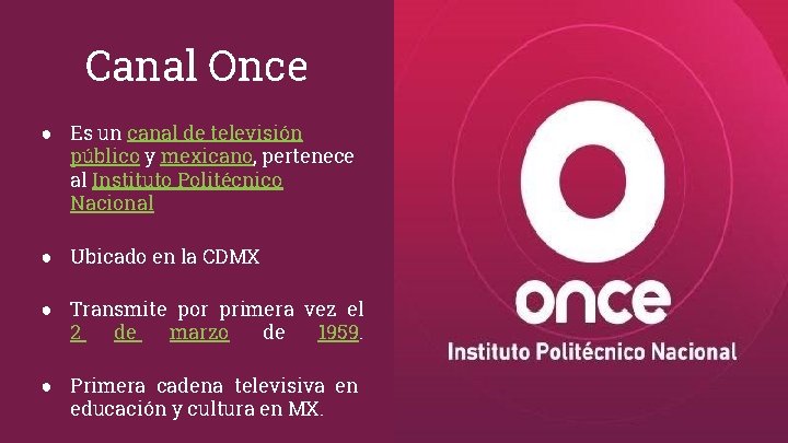 Canal Once ● Es un canal de televisión público y mexicano, pertenece al Instituto