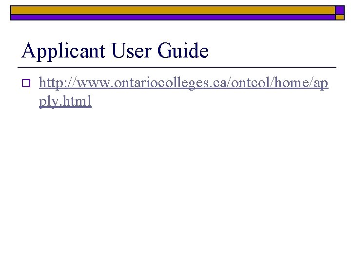 Applicant User Guide o http: //www. ontariocolleges. ca/ontcol/home/ap ply. html 