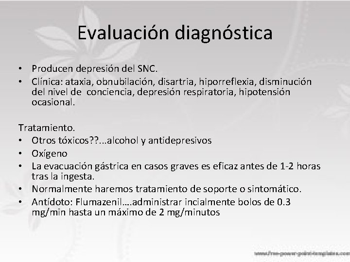 Evaluación diagnóstica • Producen depresión del SNC. • Clínica: ataxia, obnubilación, disartria, hiporreflexia, disminución