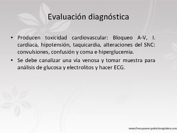 Evaluación diagnóstica • Producen toxicidad cardiovascular: Bloqueo A-V, I. cardiaca, hipotensión, taquicardia, alteraciones del