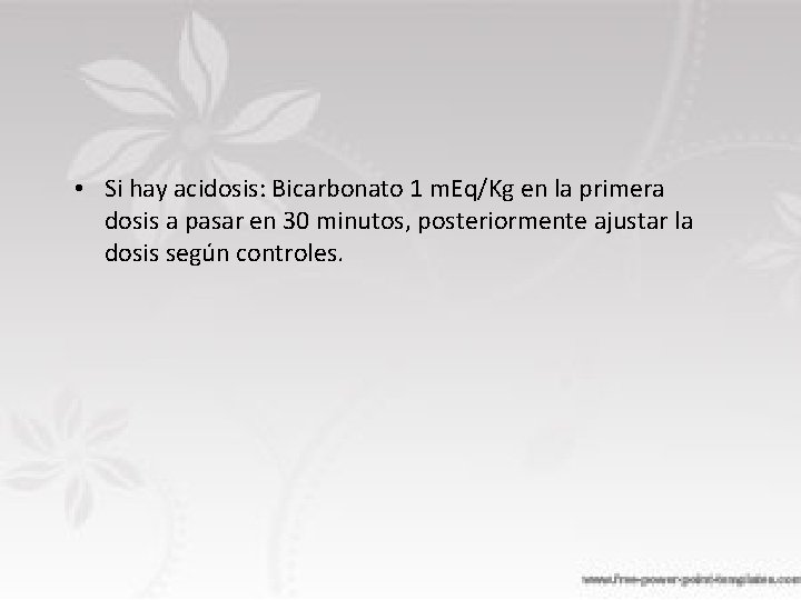  • Si hay acidosis: Bicarbonato 1 m. Eq/Kg en la primera dosis a