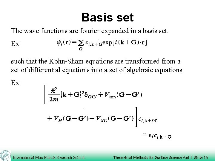 Basis set The wave functions are fourier expanded in a basis set. Ex: such