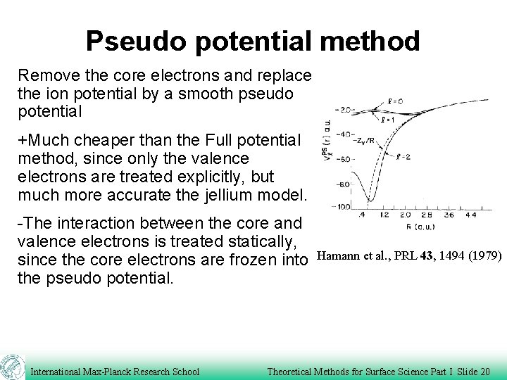 Pseudo potential method Remove the core electrons and replace the ion potential by a