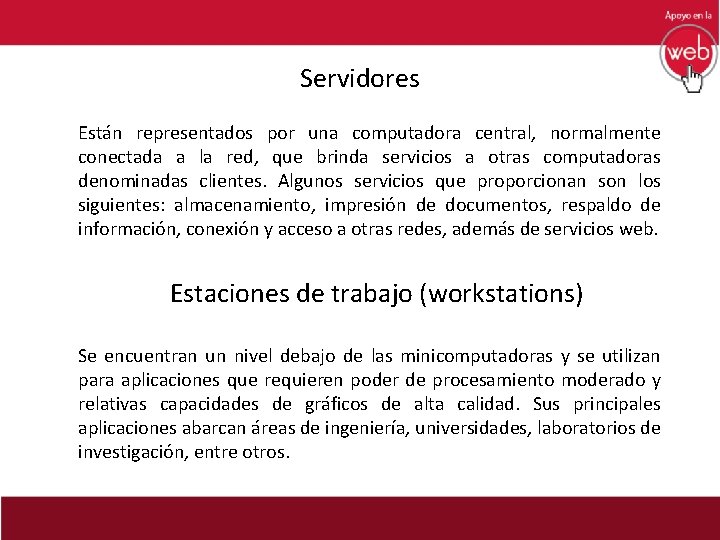  Servidores Están representados por una computadora central, normalmente conectada a la red, que
