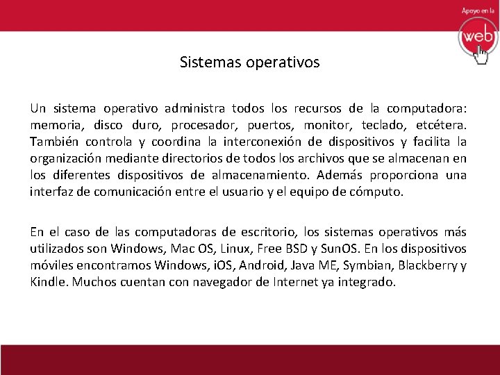 Sistemas operativos Un sistema operativo administra todos los recursos de la computadora: memoria, disco