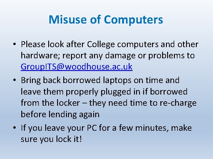 Misuse of Computers • Please look after College computers and other hardware; report any