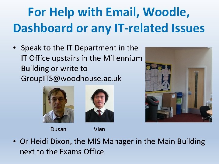 For Help with Email, Woodle, Dashboard or any IT-related Issues • Speak to the