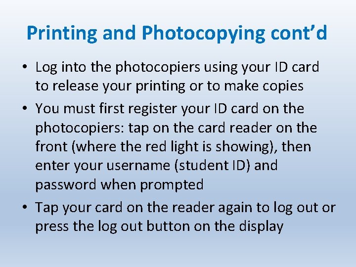 Printing and Photocopying cont’d • Log into the photocopiers using your ID card to