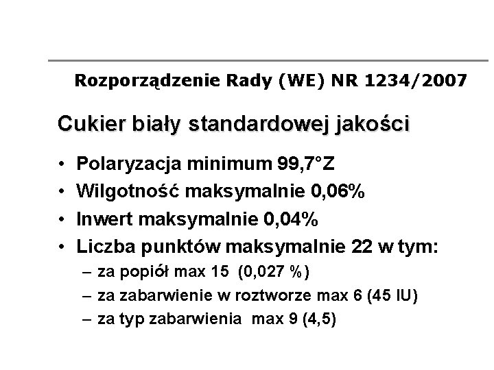 Rozporządzenie Rady (WE) NR 1234/2007 Cukier biały standardowej jakości • • Polaryzacja minimum 99,