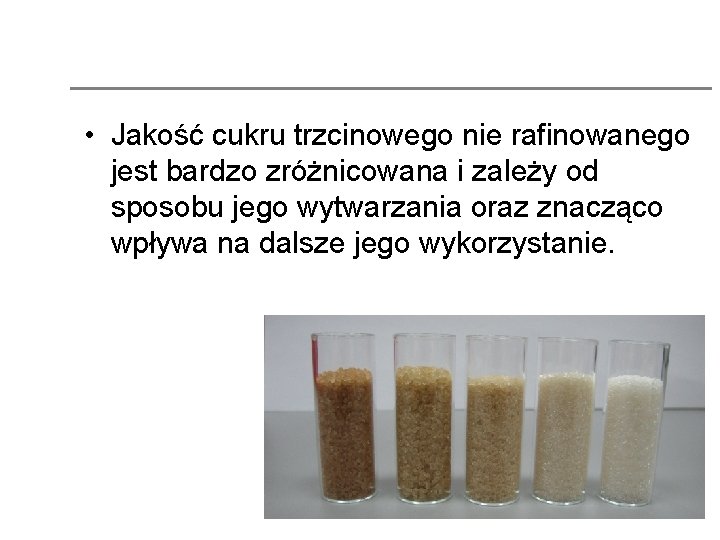  • Jakość cukru trzcinowego nie rafinowanego jest bardzo zróżnicowana i zależy od sposobu