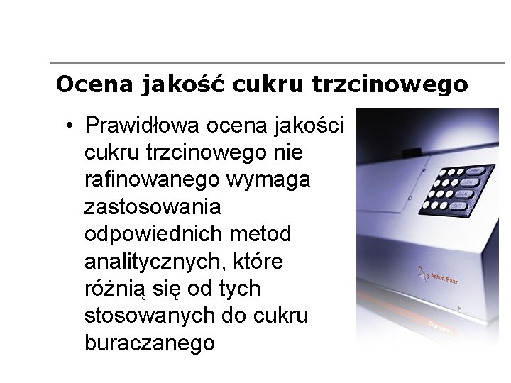 Ocena jakość cukru trzcinowego • Prawidłowa ocena jakości cukru trzcinowego nie rafinowanego wymaga zastosowania