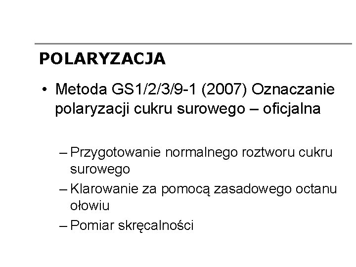 POLARYZACJA • Metoda GS 1/2/3/9 -1 (2007) Oznaczanie polaryzacji cukru surowego – oficjalna –