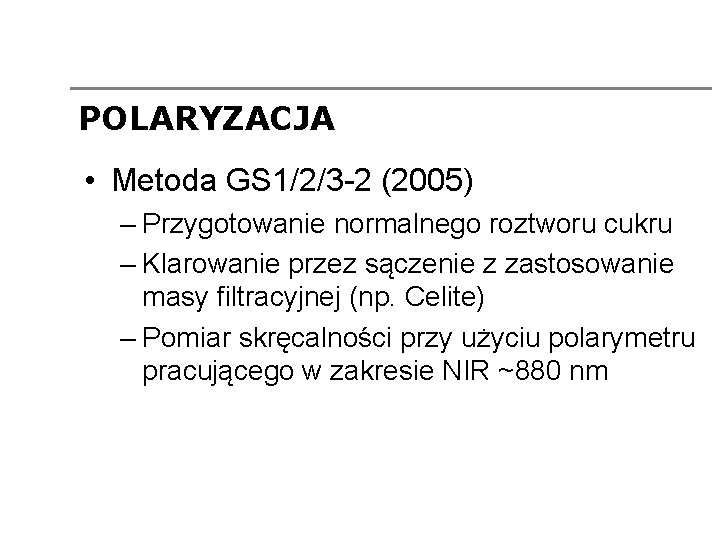 POLARYZACJA • Metoda GS 1/2/3 -2 (2005) – Przygotowanie normalnego roztworu cukru – Klarowanie