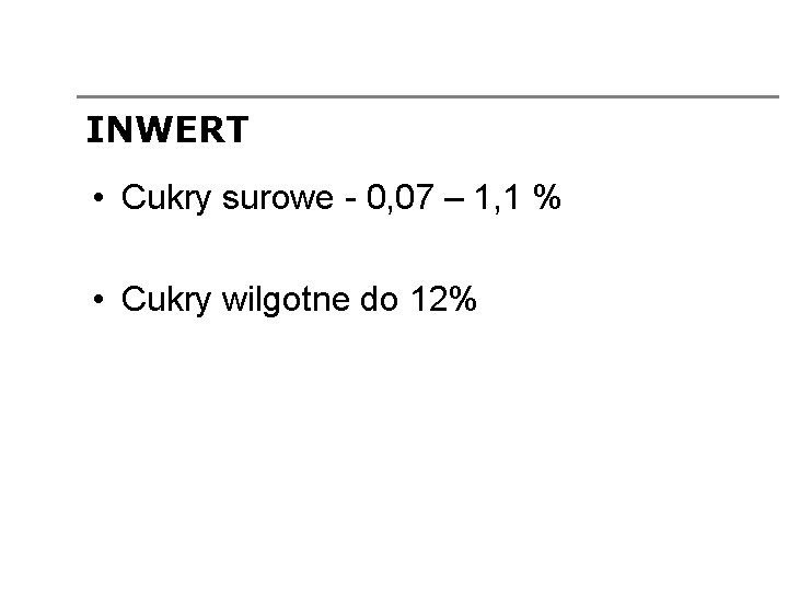 INWERT • Cukry surowe - 0, 07 – 1, 1 % • Cukry wilgotne