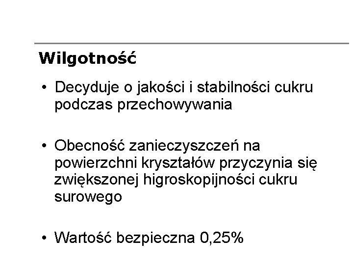 Wilgotność • Decyduje o jakości i stabilności cukru podczas przechowywania • Obecność zanieczyszczeń na