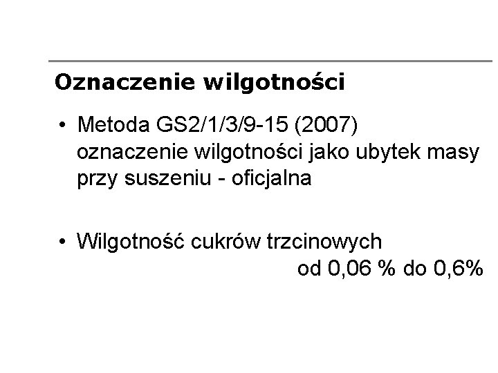 Oznaczenie wilgotności • Metoda GS 2/1/3/9 -15 (2007) oznaczenie wilgotności jako ubytek masy przy