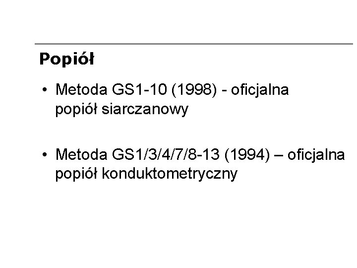 Popiół • Metoda GS 1 -10 (1998) - oficjalna popiół siarczanowy • Metoda GS