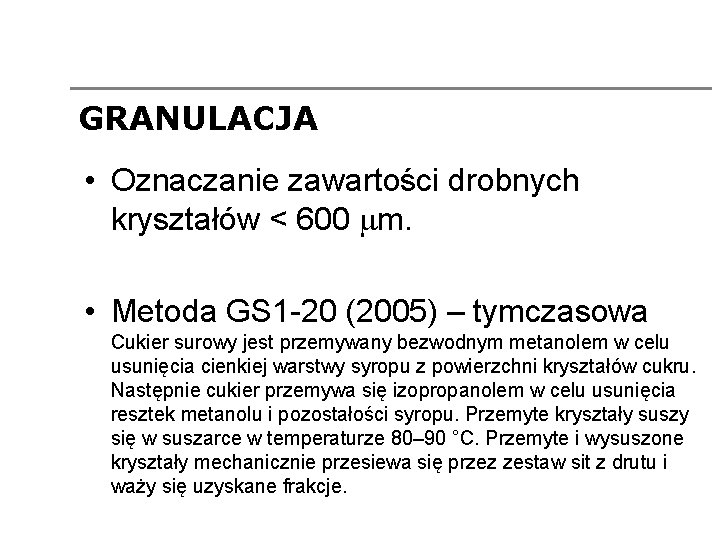 GRANULACJA • Oznaczanie zawartości drobnych kryształów < 600 mm. • Metoda GS 1 -20