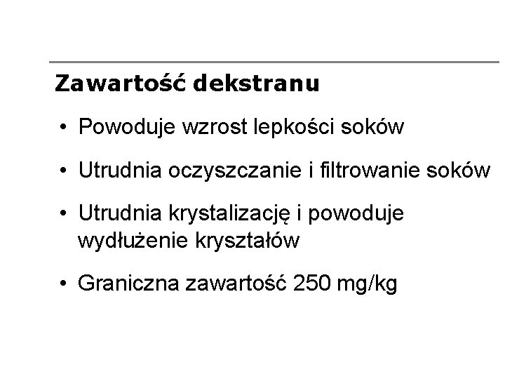 Zawartość dekstranu • Powoduje wzrost lepkości soków • Utrudnia oczyszczanie i filtrowanie soków •