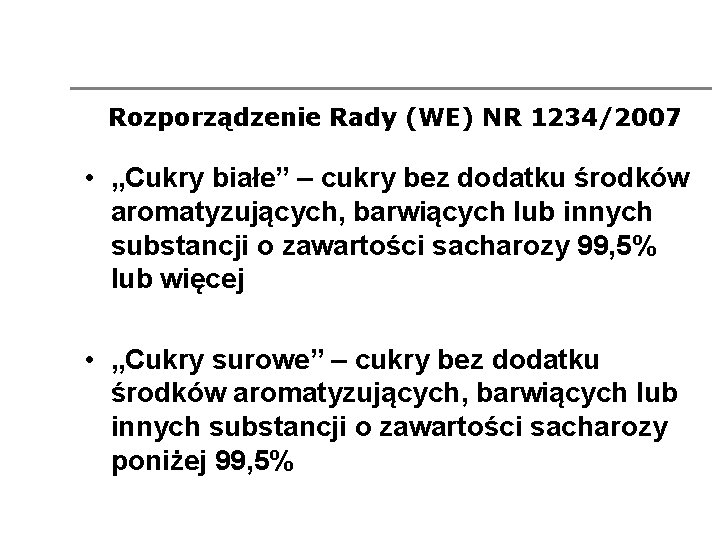 Rozporządzenie Rady (WE) NR 1234/2007 • „Cukry białe” – cukry bez dodatku środków aromatyzujących,