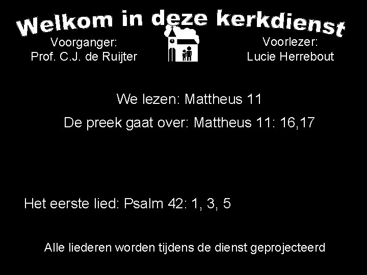 Voorganger: Prof. C. J. de Ruijter Voorlezer: Lucie Herrebout We lezen: Mattheus 11 De