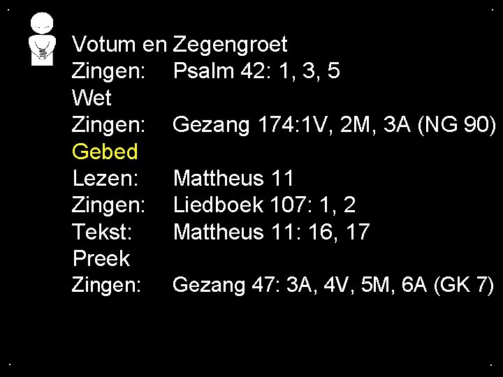 . . Votum en Zegengroet Zingen: Psalm 42: 1, 3, 5 Wet Zingen: Gezang