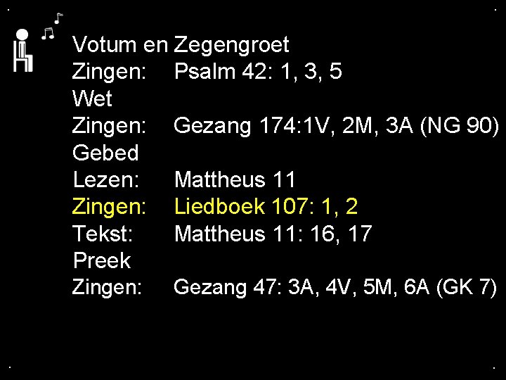 . . Votum en Zegengroet Zingen: Psalm 42: 1, 3, 5 Wet Zingen: Gezang