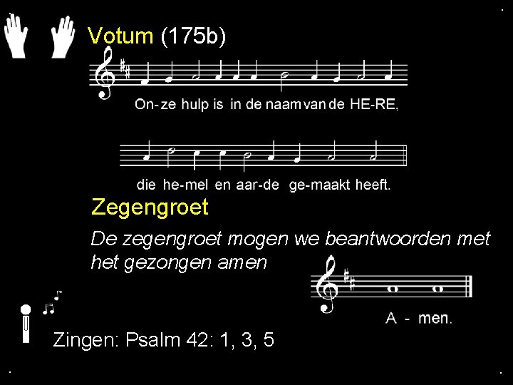 . . Votum (175 b) Zegengroet De zegengroet mogen we beantwoorden met het gezongen