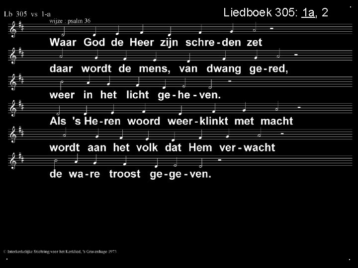 Liedboek 305: 1 a, 2 . . . 