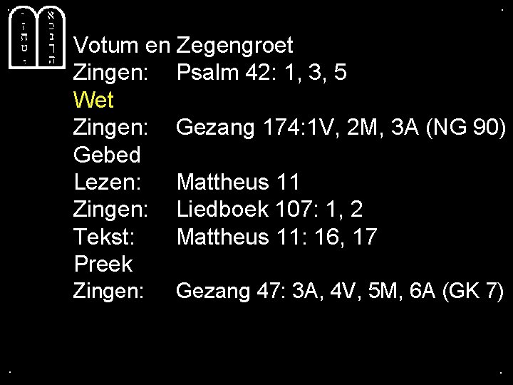 . . Votum en Zegengroet Zingen: Psalm 42: 1, 3, 5 Wet Zingen: Gezang