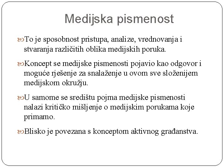 Medijska pismenost To je sposobnost pristupa, analize, vrednovanja i stvaranja različitih oblika medijskih poruka. Medijska pismenost To je sposobnost pristupa, analize, vrednovanja i stvaranja različitih oblika medijskih poruka.