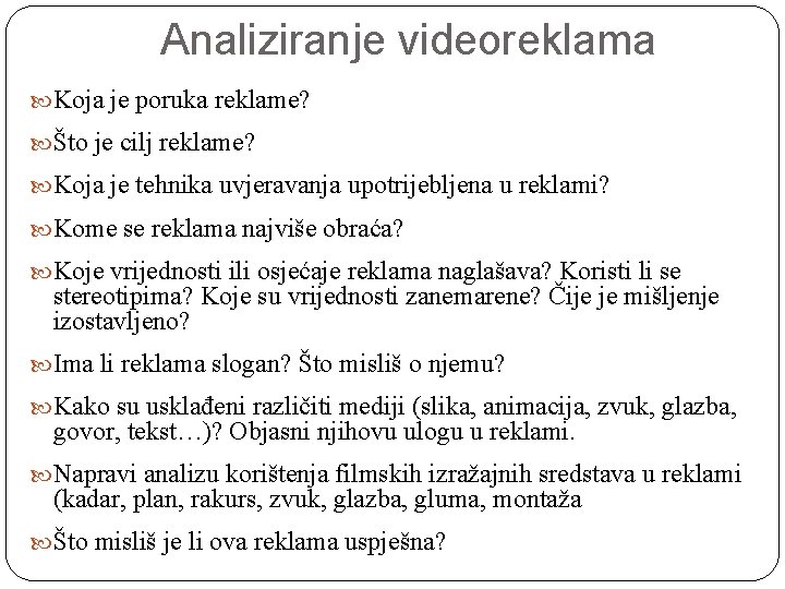 Analiziranje videoreklama Koja je poruka reklame? Što je cilj reklame? Koja je tehnika uvjeravanja