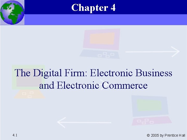 Chapter 4 Essentials of Management Information Systems, 6 e Chapter 4 The Digital Firm: