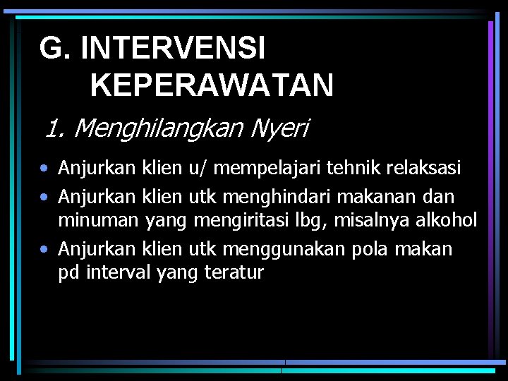 G. INTERVENSI KEPERAWATAN 1. Menghilangkan Nyeri • Anjurkan klien u/ mempelajari tehnik relaksasi •