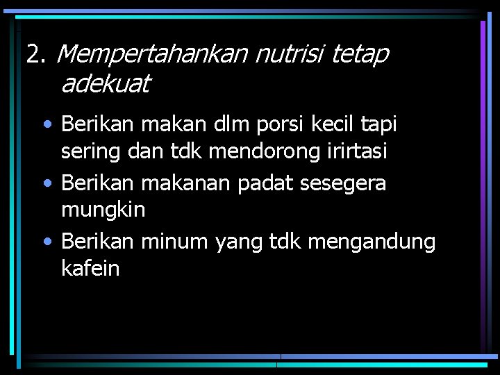 2. Mempertahankan nutrisi tetap adekuat • Berikan makan dlm porsi kecil tapi sering dan