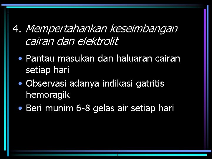 4. Mempertahankan keseimbangan cairan dan elektrolit • Pantau masukan dan haluaran cairan setiap hari