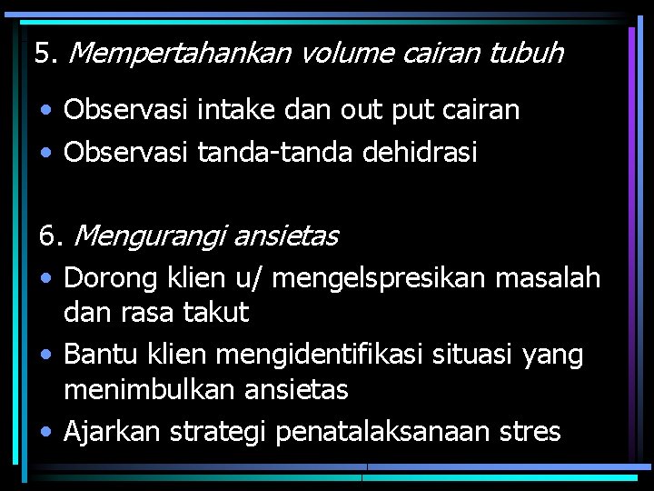 5. Mempertahankan volume cairan tubuh • Observasi intake dan out put cairan • Observasi