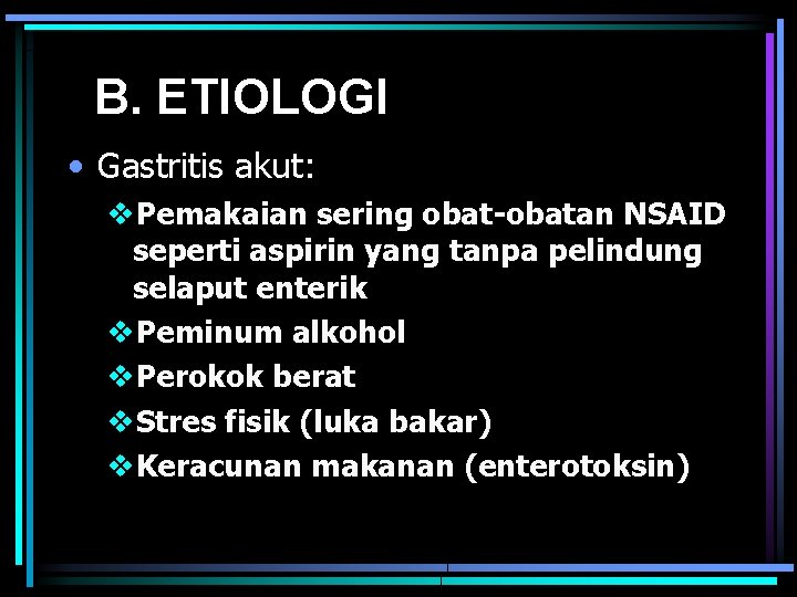 B. ETIOLOGI • Gastritis akut: v. Pemakaian sering obat-obatan NSAID seperti aspirin yang tanpa