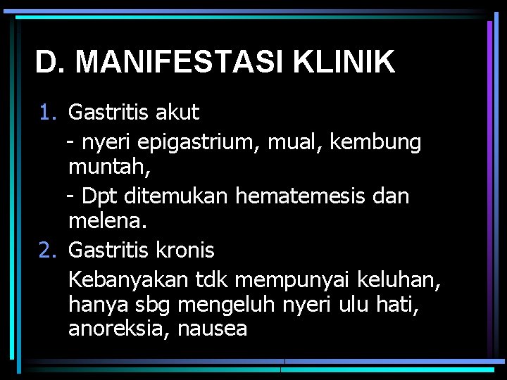 D. MANIFESTASI KLINIK 1. Gastritis akut - nyeri epigastrium, mual, kembung muntah, - Dpt