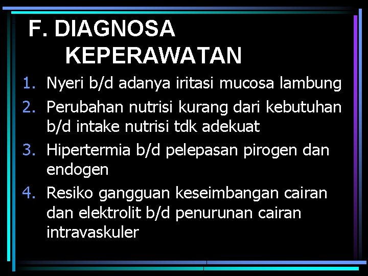 F. DIAGNOSA KEPERAWATAN 1. Nyeri b/d adanya iritasi mucosa lambung 2. Perubahan nutrisi kurang