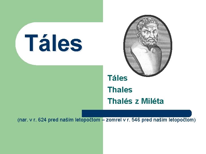 Táles Thales Thalés z Miléta (nar. v r. 624 pred naším letopočtom – zomrel