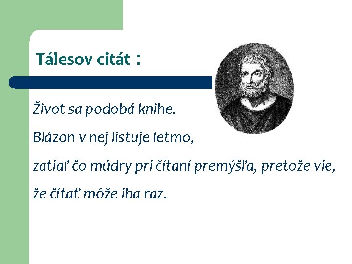 Tálesov citát : Život sa podobá knihe. Blázon v nej listuje letmo, zatiaľ čo