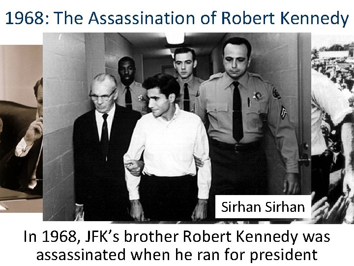 1968: The Assassination of Robert Kennedy Sirhan In 1968, JFK’s brother Robert Kennedy was