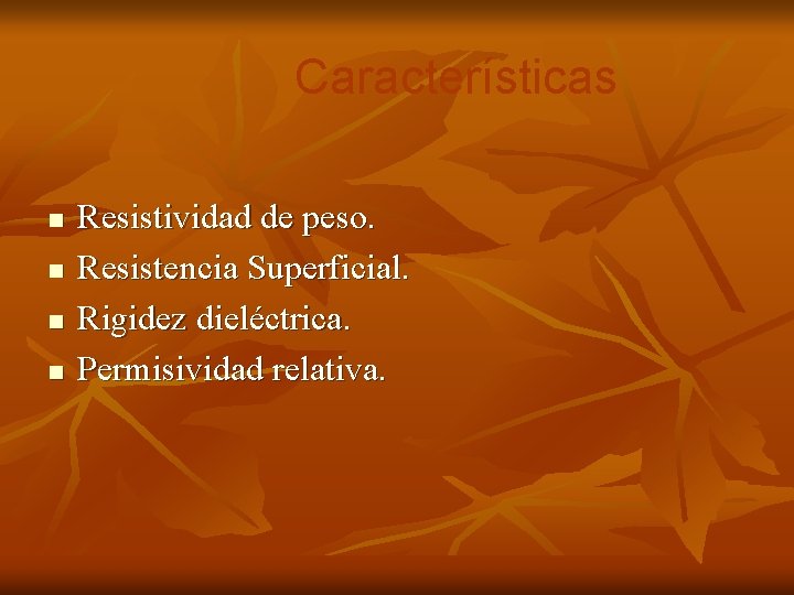 Características n n Resistividad de peso. Resistencia Superficial. Rigidez dieléctrica. Permisividad relativa. Características n n Resistividad de peso. Resistencia Superficial. Rigidez dieléctrica. Permisividad relativa.