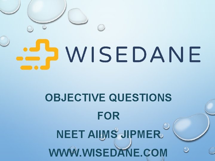 OBJECTIVE QUESTIONS FOR NEET AIIMS JIPMER WWW. WISEDANE. COM 